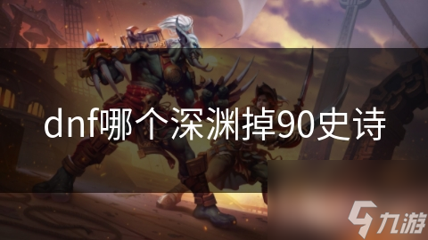 dnf哪个深渊掉90史诗