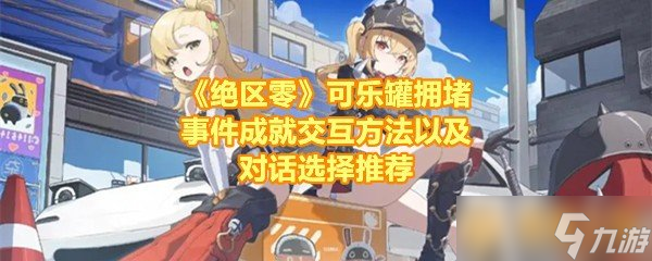 《绝区零》可乐罐拥挤事件树立交互设施以及对话遴荐保举