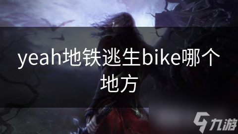 yeah地铁逃生bike哪个地方