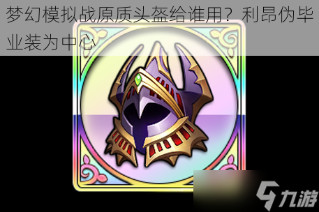 梦幻模拟战原质头盔给谁用？利昂伪毕业装为中心