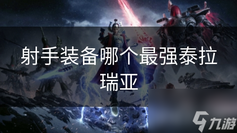 射手装备哪个最强泰拉瑞亚