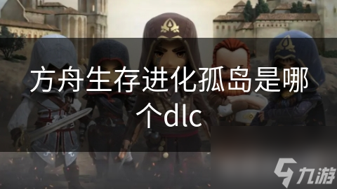 方舟生存进化孤岛是哪个dlc