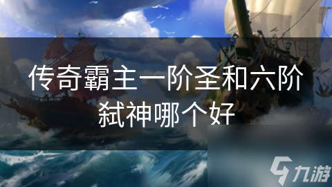 传奇霸主一阶圣和六阶弑神哪个好