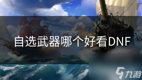 自选武器哪个好看DNF