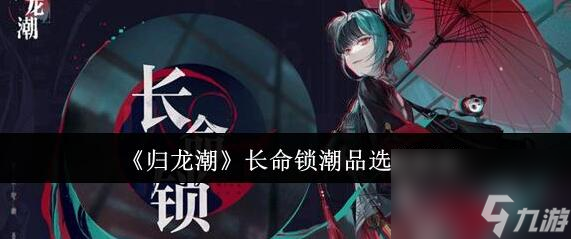 歸龍潮長命鎖潮品怎么搭配 歸龍潮長命鎖潮品推薦