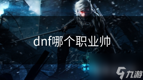 dnf哪个职业帅