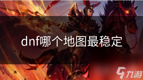dnf哪個地圖最穩(wěn)定