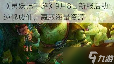 《灵妖记手游》9月8日新服活动：逆修成仙，赢取海量资源