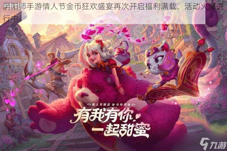 <a id='link_pop' class='keyword-tag' href='https://www.9game.cn/yys/'>阴阳师手游</a>情人节金币狂欢盛宴再次开启福利满载，活动火爆进行中