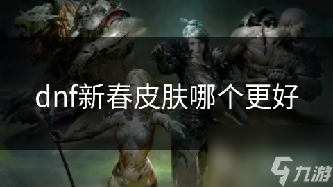dnf新春皮膚哪個(gè)更好