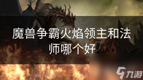 魔獸爭霸火焰領(lǐng)主和法師哪個好