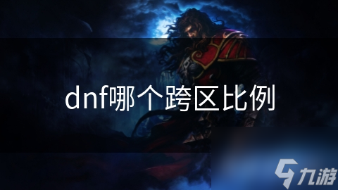 dnf哪個(gè)跨區(qū)比例