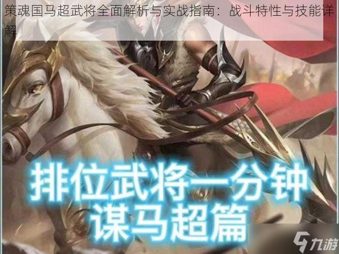 策魂國馬超武將全面解析與實戰(zhàn)指南：戰(zhàn)斗特性與技能詳解