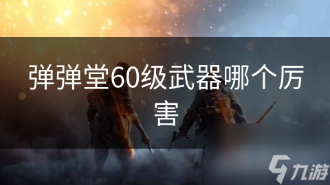 弹弹堂60级武器哪个厉害