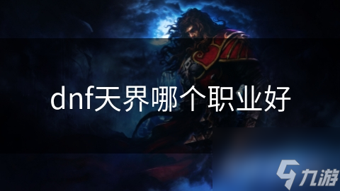 dnf天界哪个职业好