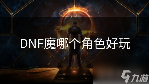 DNF魔哪个角色好玩