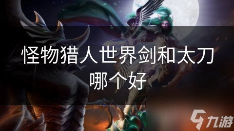 怪物猎人世界剑和太刀哪个好