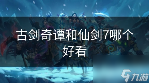 古剑奇谭和仙剑7哪个好看