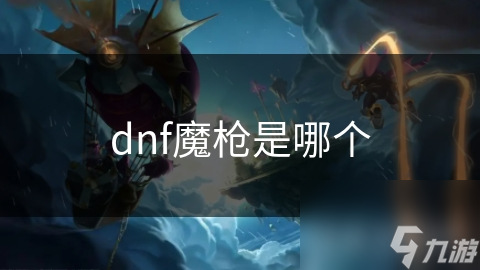 dnf魔枪是哪个