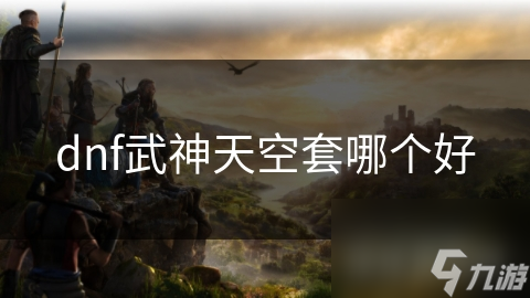dnf武神天空套哪个好