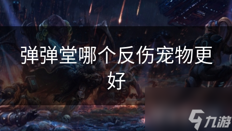 弹弹堂哪个反伤宠物更好