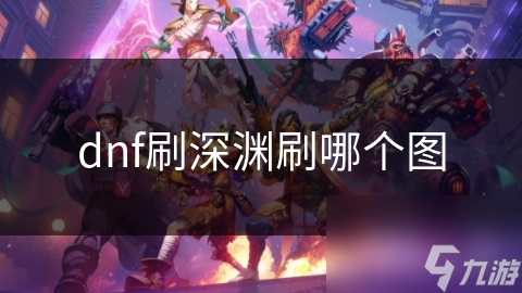 dnf刷深渊刷哪个图