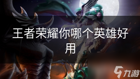 王者荣耀你哪个英雄好用