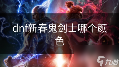 dnf新春鬼劍士哪個(gè)顏色