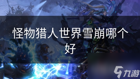 怪物猎人世界雪崩哪个好
