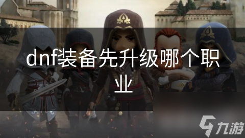 dnf裝備先升級哪個職業(yè)