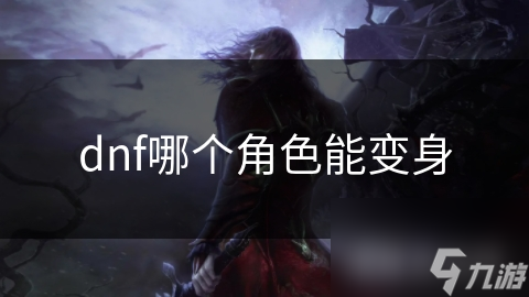dnf哪个角色能变身