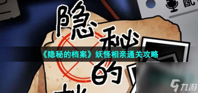 《隐秘的档案》妖怪相亲通关攻略