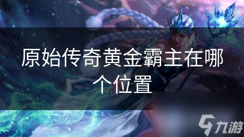 原始传奇黄金霸主在哪个位置
