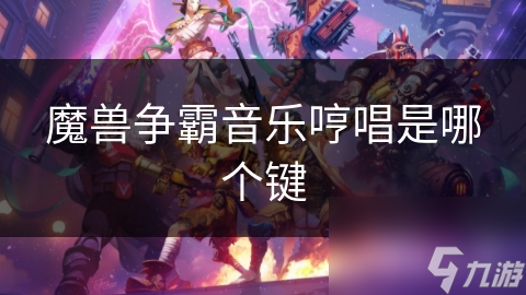 魔獸爭霸音樂哼唱是哪個鍵