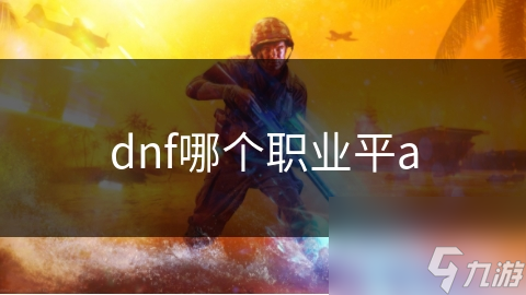 dnf哪个职业平a