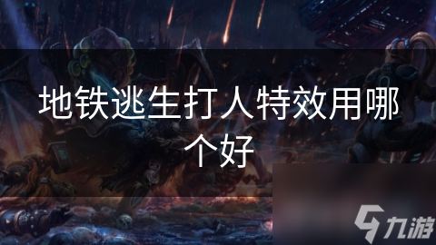 地铁逃生打人特效用哪个好