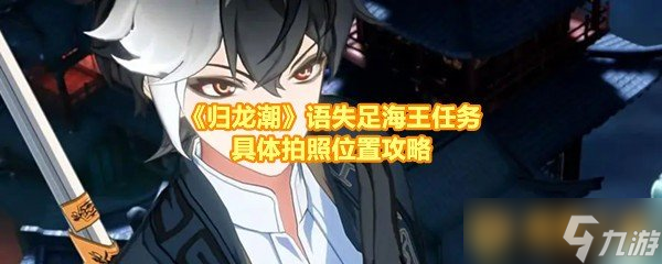 《歸龍潮》語失足海王任務具體拍照位置攻略