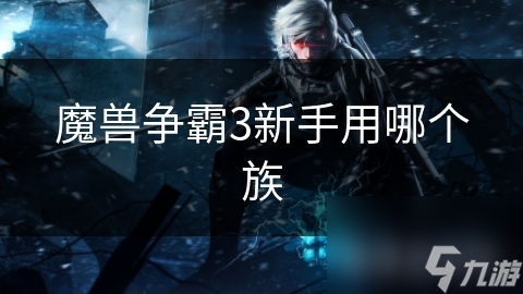 魔兽争霸3新手用哪个族