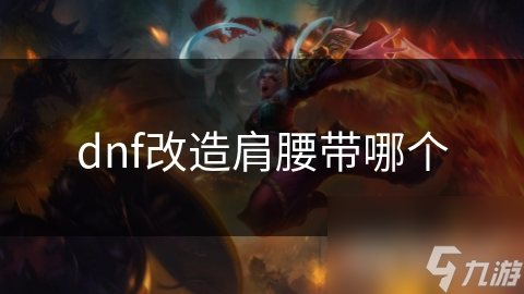 dnf改造肩腰帶哪個