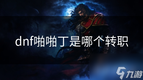 dnf啪啪丁是哪个转职