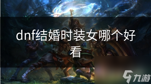 dnf结婚时装女哪个好看