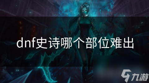dnf史诗哪个部位难出