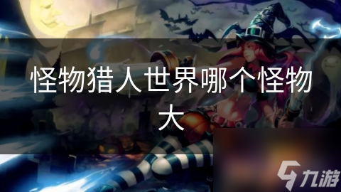 怪物猎人世界哪个怪物大