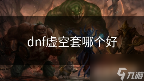 dnf虛空套哪個(gè)好