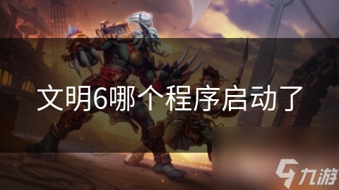 文明6哪个程序启动了