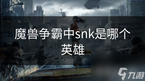 魔獸爭霸中snk是哪個(gè)英雄