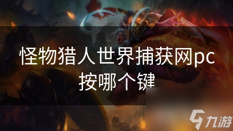 怪物猎人世界捕获网pc按哪个键