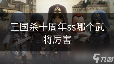 三国杀十周年ss哪个武将厉害