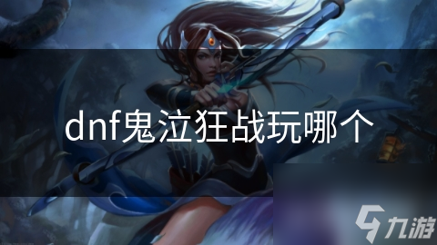 dnf鬼泣狂战玩哪个