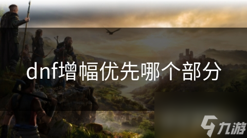 dnf增幅优先哪个部分